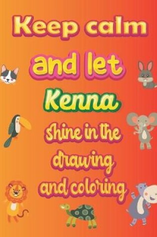 Cover of keep calm and let Kenna shine in the drawing and coloring