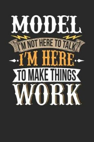 Cover of Model I'm Not Here to Talk I'm Here to Make Things Work