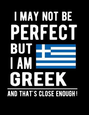 Book cover for I May Not Be Perfect But I Am Greek And That's Close Enough!