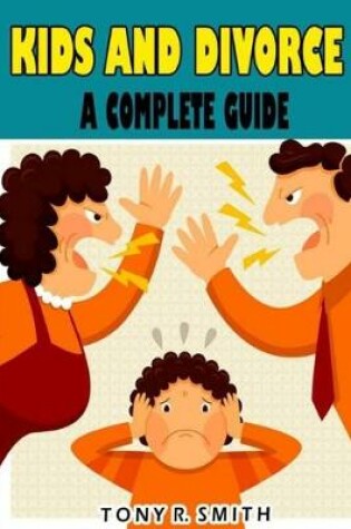 Cover of Kids and Divorce A Complete Guide