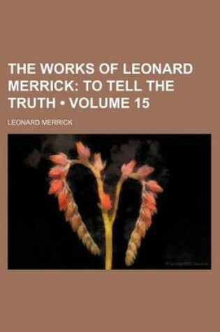 Cover of The Works of Leonard Merrick (Volume 15); To Tell the Truth