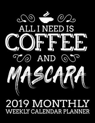 Book cover for All I Need Is Coffee and Mascara 2019 Monthly Weekly Calendar Planner