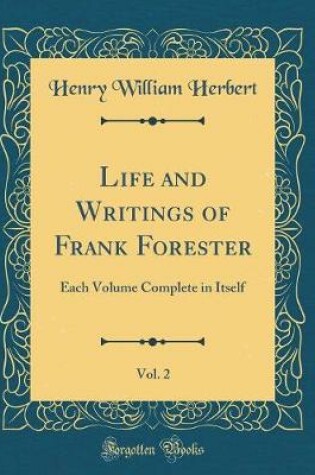 Cover of Life and Writings of Frank Forester, Vol. 2: Each Volume Complete in Itself (Classic Reprint)