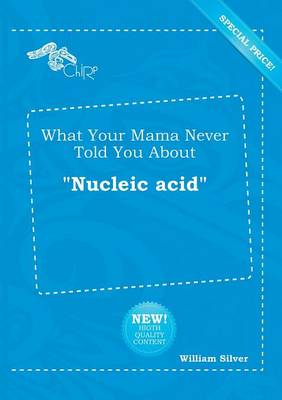 Book cover for What Your Mama Never Told You about Nucleic Acid