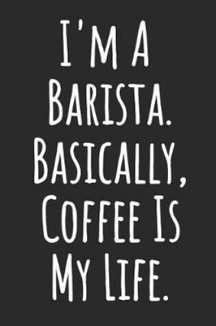 Cover of I'm a Barista. Basically, Coffee Is My Life