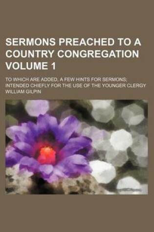 Cover of Sermons Preached to a Country Congregation Volume 1; To Which Are Added, a Few Hints for Sermons Intended Chiefly for the Use of the Younger Clergy