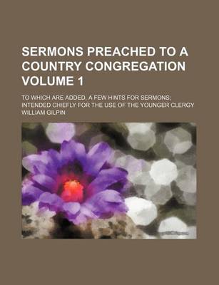 Book cover for Sermons Preached to a Country Congregation Volume 1; To Which Are Added, a Few Hints for Sermons Intended Chiefly for the Use of the Younger Clergy