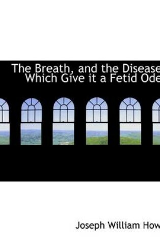 Cover of The Breath, and the Diseases Which Give It a Fetid Oder