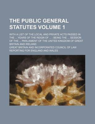 Book cover for The Public General Statutes Volume 1; With a List of the Local and Private Acts Passed in the ... Years of the Reign of ...