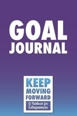Cover of Goal Journal - Keep Moving Forward - A Notebook for Entrepreneurs