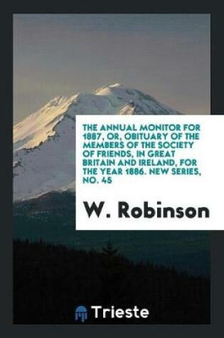 Cover of The Annual Monitor for 1887, Or, Obituary of the Members of the Society of Friends, in Great Britain and Ireland, for the Year 1886. New Series, No. 45