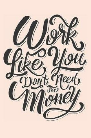 Cover of Work Like You Don't Need the Money