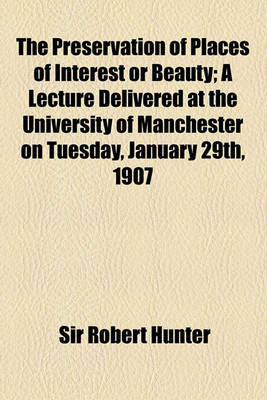 Book cover for The Preservation of Places of Interest or Beauty; A Lecture Delivered at the University of Manchester on Tuesday, January 29th, 1907