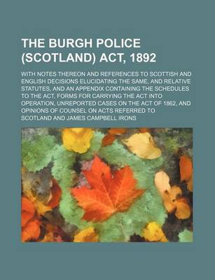 Book cover for The Burgh Police (Scotland) ACT, 1892; With Notes Thereon and References to Scottish and English Decisions Elucidating the Same, and Relative Statutes