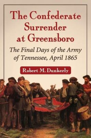 Cover of Confederate Surrender at Greensboro, The: The Final Days of the Army of Tennessee, April 1865