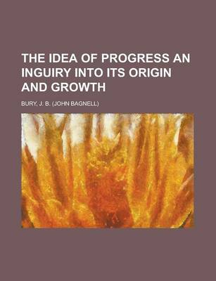 Book cover for The Idea of Progress an Inguiry Into Its Origin and Growth