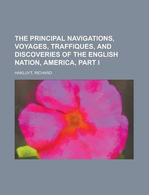 Book cover for The Principal Navigations, Voyages, Traffiques, and Discoveries of the English Nation, America, Part I Volume I