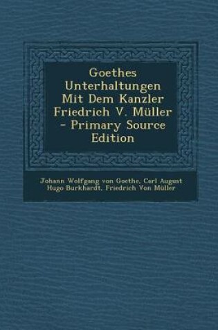 Cover of Goethes Unterhaltungen Mit Dem Kanzler Friedrich V. Muller - Primary Source Edition