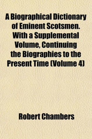 Cover of A Biographical Dictionary of Eminent Scotsmen. with a Supplemental Volume, Continuing the Biographies to the Present Time (Volume 4)