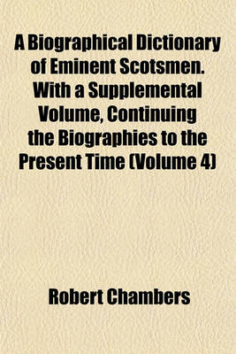 Book cover for A Biographical Dictionary of Eminent Scotsmen. with a Supplemental Volume, Continuing the Biographies to the Present Time (Volume 4)