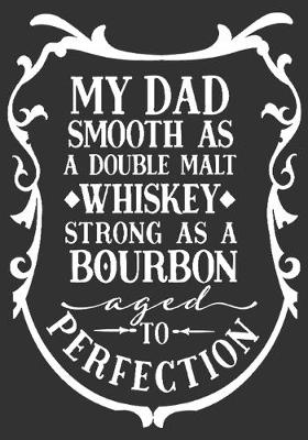 Book cover for My Dad Smooth As A Double Malt Whiskey Strong As A Bourbon Aged To Perfection