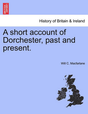 Book cover for A short account of Dorchester, past and present.