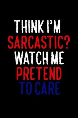 Book cover for Think I'm Sarcastic Watch Me Pretend To Care