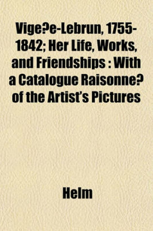 Cover of Vigée-Lebrun, 1755-1842; Her Life, Works, and Friendships