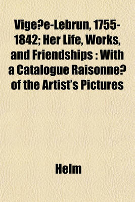 Book cover for Vigée-Lebrun, 1755-1842; Her Life, Works, and Friendships