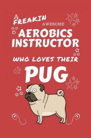 Cover of A Freakin Awesome Aerobics Instructor Who Loves Their Pug