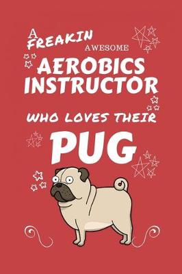 Book cover for A Freakin Awesome Aerobics Instructor Who Loves Their Pug