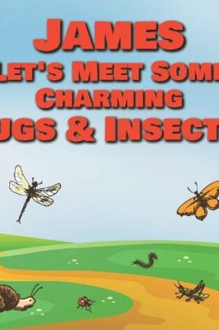 Cover of James Let's Meet Some Charming Bugs & Insects!