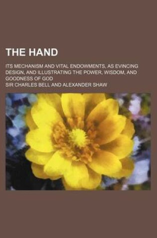 Cover of The Hand; Its Mechanism and Vital Endowments, as Evincing Design, and Illustrating the Power, Wisdom, and Goodness of God