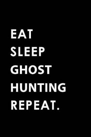 Cover of Eat Sleep Ghost Hunting Repeat