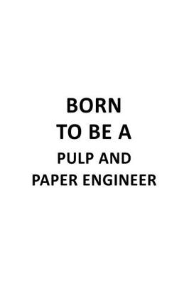 Book cover for Born To Be A Pulp And Paper Engineer