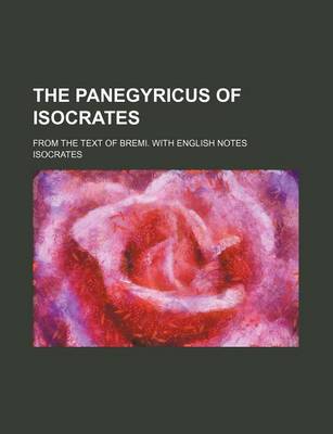 Book cover for The Panegyricus of Isocrates; From the Text of Bremi. with English Notes