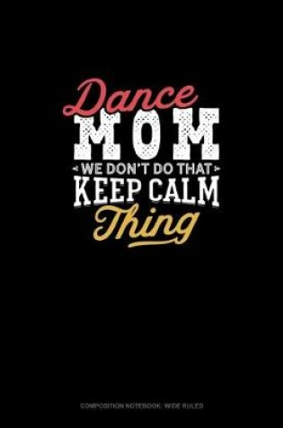 Cover of Dance Mom We Don't Do That Keep Calm Thing