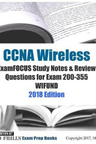 Cover of CCNA Wireless ExamFOCUS Study Notes & Review Questions for Exam 200-355 WIFUND 2018 Edition