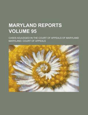 Book cover for Maryland Reports; Cases Adjudged in the Court of Appeals of Maryland Volume 95