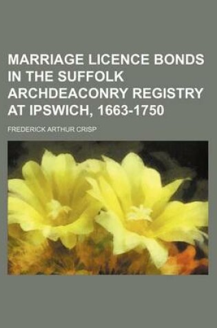 Cover of Marriage Licence Bonds in the Suffolk Archdeaconry Registry at Ipswich, 1663-1750