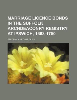 Book cover for Marriage Licence Bonds in the Suffolk Archdeaconry Registry at Ipswich, 1663-1750