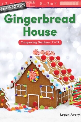 Cover of Engineering Marvels: Gingerbread House: Composing Numbers 11-19