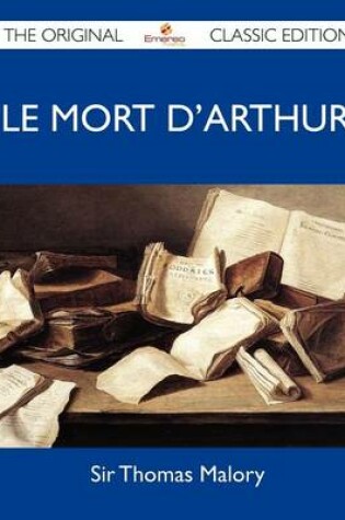 Cover of Le Mort D'Arthur - The Original Classic Edition