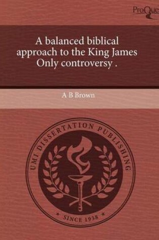 Cover of A Balanced Biblical Approach to the King James Only Controversy