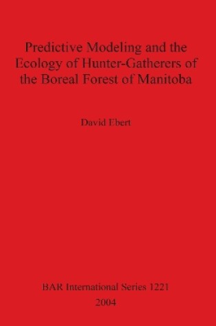 Cover of Predictive Modeling and the Ecology of Hunter-Gatherers of the Boreal Forest of Manitoba