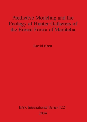 Cover of Predictive Modeling and the Ecology of Hunter-Gatherers of the Boreal Forest of Manitoba