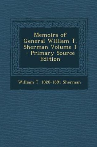 Cover of Memoirs of General William T. Sherman Volume 1 - Primary Source Edition