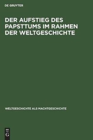 Cover of Der Aufstieg Des Papsttums Im Rahmen Der Weltgeschichte