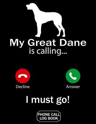 Book cover for My Great Dane Is Calling I Must Go Phone Call Log Book