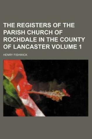 Cover of The Registers of the Parish Church of Rochdale in the County of Lancaster Volume 1